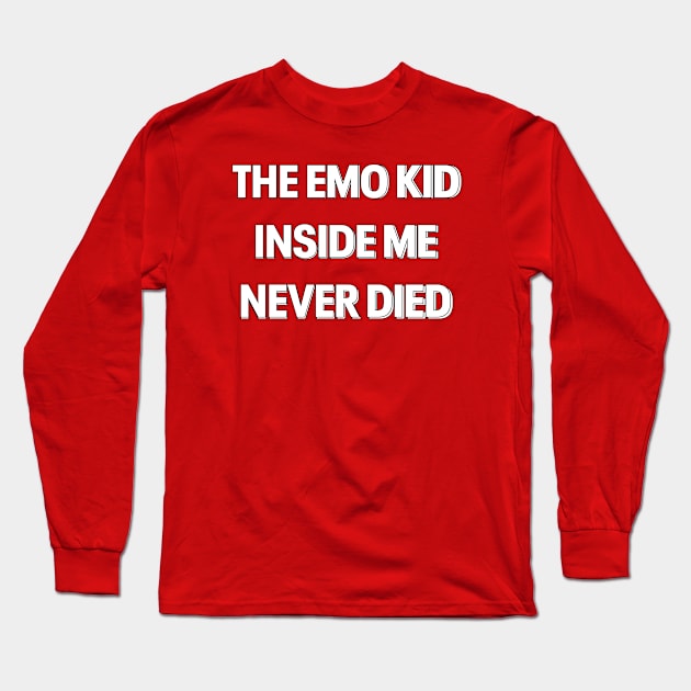 "THE EMO KID INSIDE ME NEVER DIED" TYPOGRAPHY Long Sleeve T-Shirt by ohyeahh